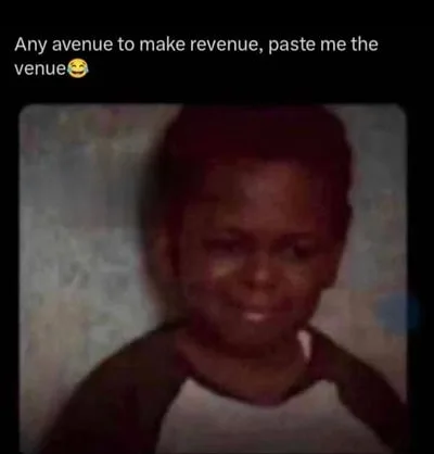 A grainy photo of a smiling child, over a caption reading any avenue to make revenue, paste me the venue